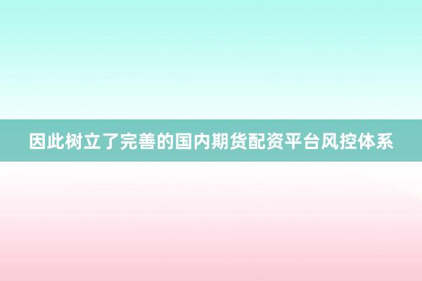 因此树立了完善的国内期货配资平台风控体系