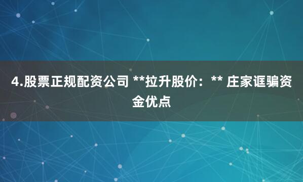 4.股票正规配资公司 **拉升股价：** 庄家诓骗资金优点
