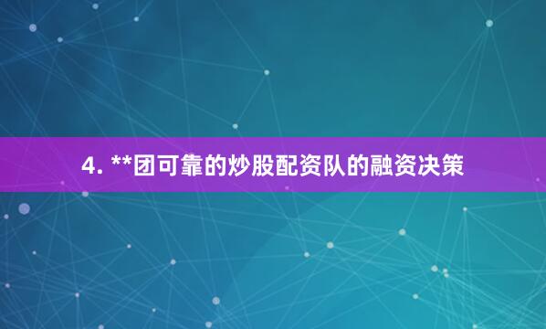 4. **团可靠的炒股配资队的融资决策