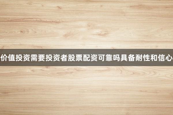 价值投资需要投资者股票配资可靠吗具备耐性和信心