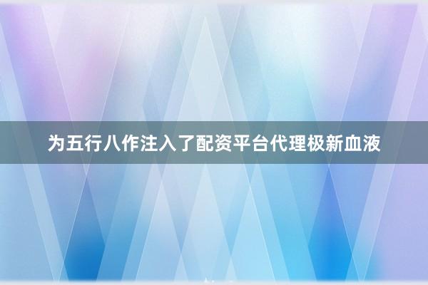 为五行八作注入了配资平台代理极新血液