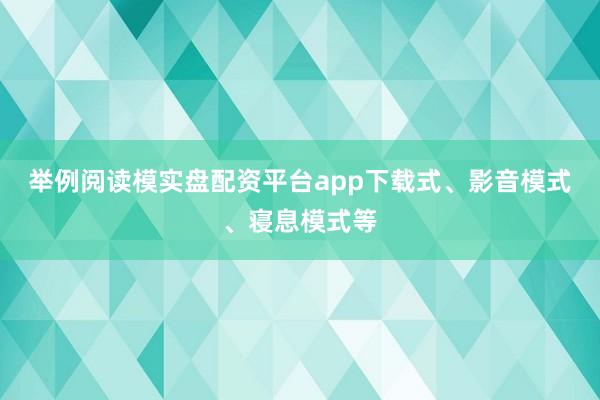 举例阅读模实盘配资平台app下载式、影音模式、寝息模式等