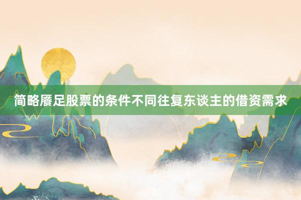 简略餍足股票的条件不同往复东谈主的借资需求