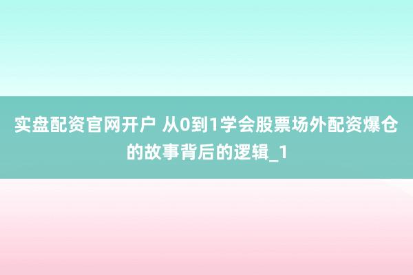 实盘配资官网开户 从0到1学会股票场外配资爆仓的故事背后的逻辑_1