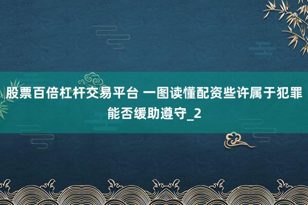 股票百倍杠杆交易平台 一图读懂配资些许属于犯罪能否缓助遵守_2