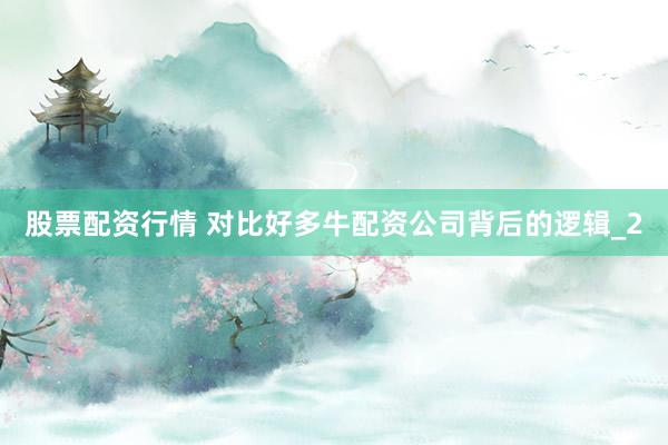 股票配资行情 对比好多牛配资公司背后的逻辑_2