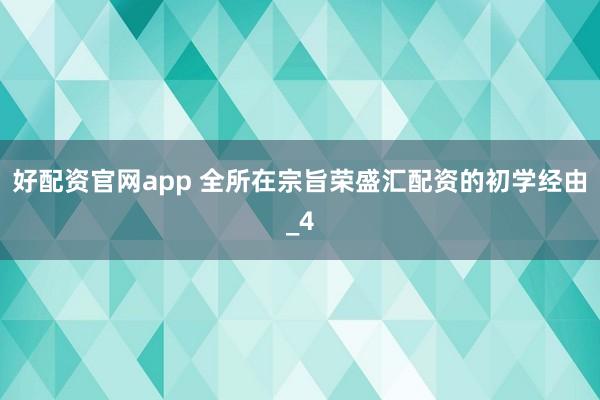 好配资官网app 全所在宗旨荣盛汇配资的初学经由_4
