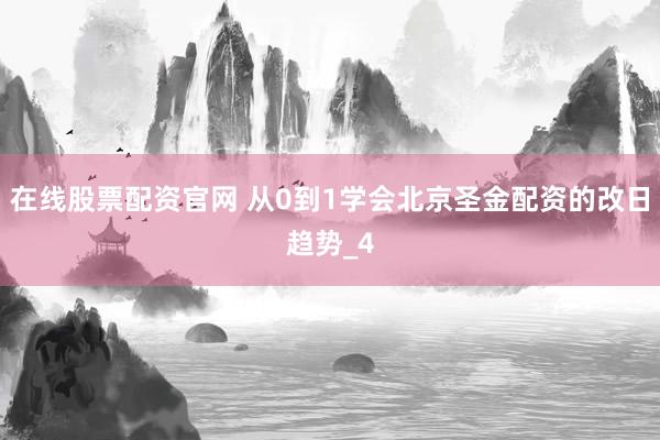 在线股票配资官网 从0到1学会北京圣金配资的改日趋势_4